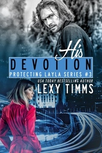  Lexy Timms - His Devotion - Protecting Layla Series, #3.