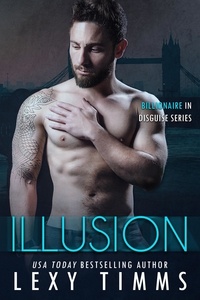  Lexy Timms - Illusion - Billionaire in Disguise Series, #2.