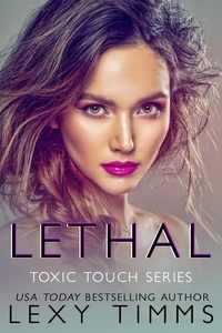  Lexy Timms - Lethal - Toxic Touch Series, #2.