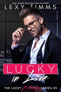  Lexy Timms - Lucky in Love - The Lucky Billionaire Series, #3.