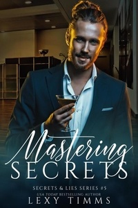  Lexy Timms - Mastering Secrets - Secrets &amp; Lies Series, #5.