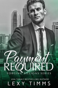  Lexy Timms - Payment Required - Forging Billions Series, #3.