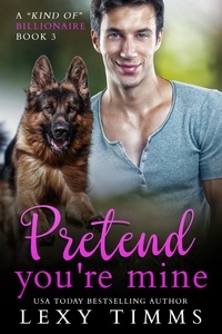  Lexy Timms - Pretend You're Mine - A "Kind of" Billionaire, #3.
