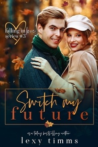  Lexy Timms - Switch My Future - Falling in Love Series, #3.