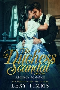  Lexy Timms - The Duchess Scandal - Part 2 - Regency Romance Series, #2.