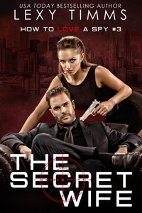  Lexy Timms - The Secret Wife - How To Love A Spy, #3.