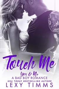  Lexy Timms - Touch Me - You &amp; Me - A Bad Boy Romance, #2.