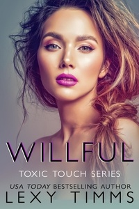  Lexy Timms - Willful - Toxic Touch Series, #3.