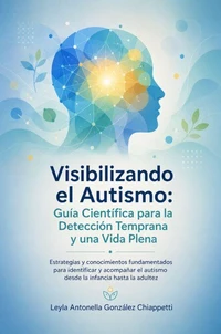 Visibilizando el Autismo: Guía Científica para la Detección Temprana y una Vida Plena
