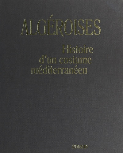 Algéroises. Histoire d'un costume méditerranéen