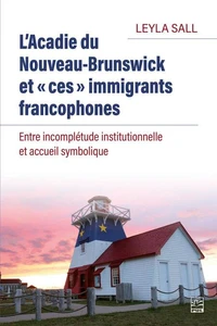 L’Acadie du Nouveau-Brunswick et « ces » immigrants francophones. Entre incomplétude institutionnelle et accueil symbolique