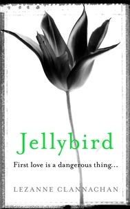 Lezanne Clannachan - Jellybird - A chilling novel of childhood secrets, first love - and murder….