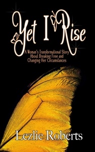  Lezlie Roberts - Yet I Rise: A Woman’s Transformational Story About Breaking Free and Changing Her Circumstances.