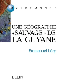 Guyane, Guyanes. Une Geographie "Sauvage" De L'Orenoque A L'Amazone