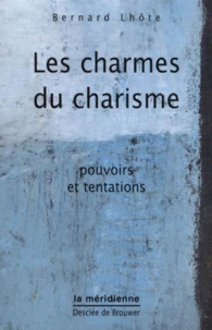Les Charmes Du Charisme. Pouvoirs Et Tentations
