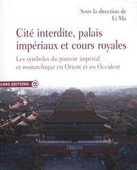 Li Ma - Cité interdite, palais impériaux et cours royales : les symboles du pouvoir impérial et monarchique en Orient et en Occident.
