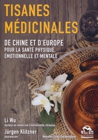 Li Wu et Jürgen Klitzner - Tisanes médicinales - De Chine et d'Europe pour la santé physique, émotionnelle et mentale.