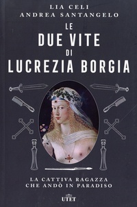 Lia Celi et Andrea Santangelo - Le due vite di Lucrezia Borgia - La cattiva ragazza che andò in paradiso.