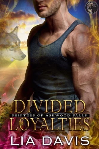  Lia Davis - Divided Loyalties (Shifters of Ashwood Falls, Book 6) - Shifters of Ashwood Falls, #6.