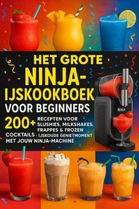 Het grote Ninja-ijskookboek voor beginners: 200+ Recepten voor Slushies, Milkshakes, Frappés &amp; Frozen Cocktails [KLEURUITVOER]: