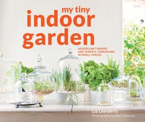 Lia Leendertz et Mark Diacono - My Tiny Indoor Garden.
