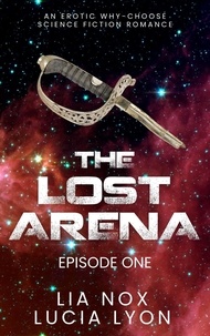  Lia Nox et  Lucia Lyon - The Lost Arena: Episode One - Warriors of the Lost Arena, #1.