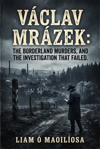 Václav Mrázek, the Borderland Murders, and the Investigation that Failed