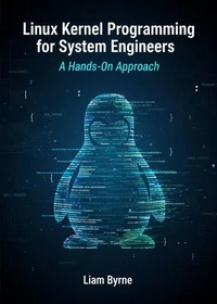Linux Kernel Programming for System Engineers: A Hands-On Approach