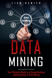  Liam Damien - Data Mining: Your Ultimate Guide to a Comprehensive Understanding of Data Mining - Series 1, #1.