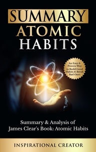  Liam Daniels - Summary: Atomic Habits: Summary &amp; Analysis of James Clear’s Book: Atomic Habits: An Easy and Proven Way to Build Good Habits &amp; Break Bad Ones - Guides to Revolutionary Books, #1.