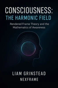 Rendered Frame Theory: Consciousness The Harmonic Field