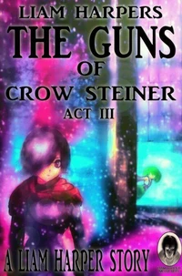 The Guns of Crow Steiner: Act 3.