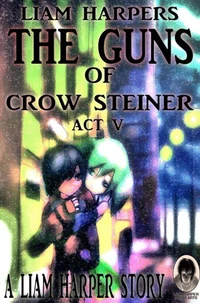 The Guns of Crow Steiner: Act 5.
