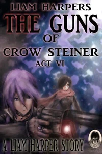 The Guns of Crow Steiner: Act 6.