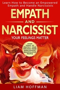  Liam Hoffman - Empath and Narcissist: Your Feelings Matter | Learn How to Become an Empowered Empath and Handle Narcissists. Start Today to Protect your Feelings From Narcissistic Manipulative People.