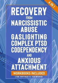  Liam Hoffman et  Ted Becker - Recovery from Narcissistic Abuse, Gaslighting, Complex PTSD, Codependency and Anxious Attachment - 4 in 1: Workbooks Included.