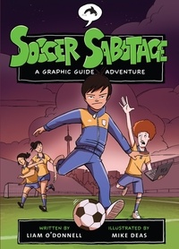 Liam O'Donnell et Mike Deas - Soccer Sabotage - A Graphic Guide Adventure.