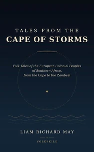 Tales from the Cape of Storms: Folk Tales of the European Colonial Peoples of Southern Africa, from the Cape to the Zambezi