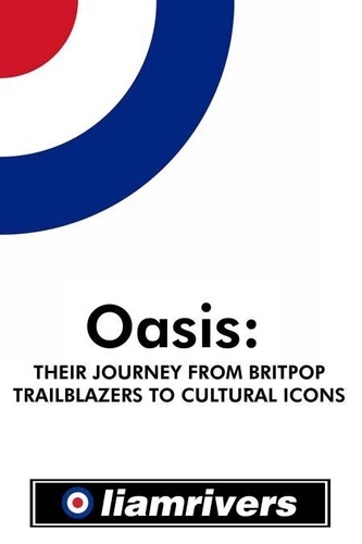 Oasis: Their Journey from Britpop Trailblazers to... de Liam Rivers ...