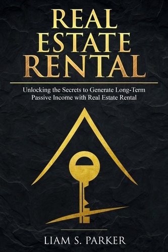  Liam S. Parker - Real Estate Rental: Unlocking the Secrets to Generate Long-Term Passive Income with Real Estate Rental - Real Estate Revolution, #2.