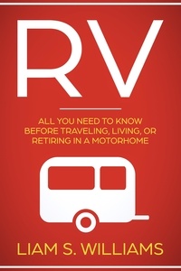  Liam S. Williams - RV: All You Need to Know Before Traveling, Living, Or Retiring In A Motorhome - RV Revolution, #1.