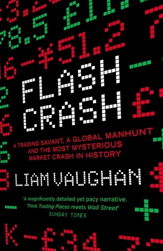 Liam Vaughan - Flash Crash - A Trading Savant, a Global Manhunt and the Most Mysterious Market Crash in History.