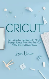 Cricut:   The Guide For Beginners