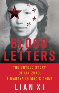 Lian Xi - Blood Letters - The Untold Story of Lin Zhao, a Martyr in Mao's China.
