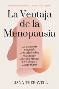 La Ventaja de la Menopausia: La Guía con Respaldo Científico sobre Hormonas, Claridad Mental y Vitalidad a Largo Plazo