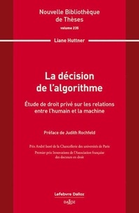 Liane Huttner - La décision de l'algorithme. Volume 235 - Étude de droit privé sur les relations entre l'humain et la machine.