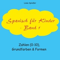 Liane Spindler - Spanisch für Kinder - Band 1 - Zahlen (0-10), Grundfarben &amp; Formen.