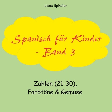 Liane Spindler - Spanisch für Kinder - Band 3 - Zahlen (21-30), Farbtöne &amp; Gemüse.