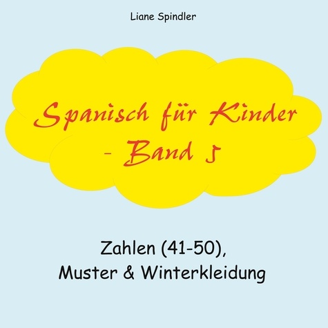 Liane Spindler - Spanisch für Kinder - Band 5 - Zahlen (41-50), Muster &amp; Winterkleidung.