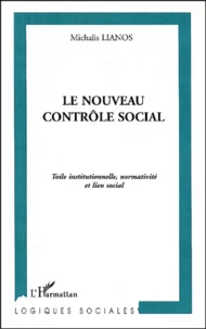 Le Nouveau Controle Social. Toile Institutionnelle, Normativite Et Lien Social